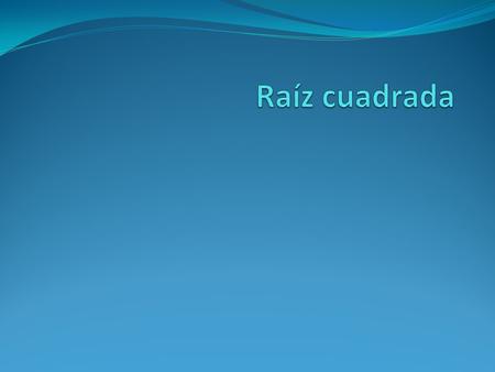 Definición: raíz cuadrada del cualquier número es encontrar 2 números iguales que multiplicados den el número que nos dieron o se aproxime más sin pasarse.