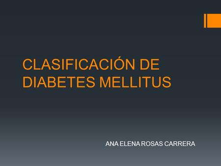 CLASIFICACIÓN DE DIABETES MELLITUS ANA ELENA ROSAS CARRERA.