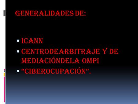 Generalidades de:  ICANN  CentrodeArbitraje y de Mediacióndela OMPI  “Ciberocupación”.