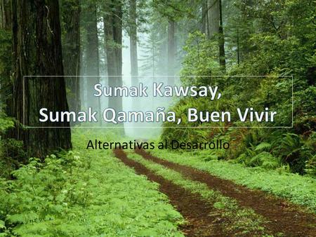 Alternativas al Desarrollo. Desde los años ̒ 80 se empezaron a manifestar otras formas de vida buena o de buen vivir que no coinciden precisamente con.