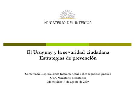 El Uruguay y la seguridad ciudadana Estrategias de prevención Conferencia Especializada Interamericana sobre seguridad pública OEA-Ministerio del Interior.
