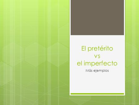 El pretérito vs el imperfecto Más ejemplos. Reasons for using preterite? Clear beginning/end Reaction Interrupter Sequence of events.