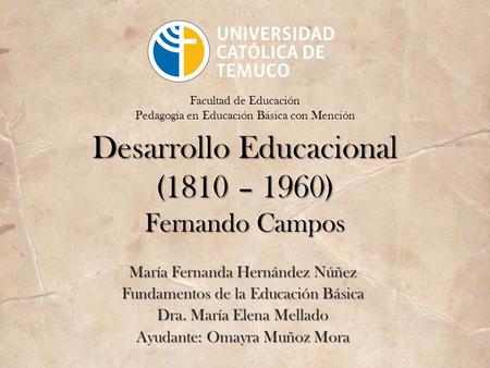 Desarrollo Educacional (1810 – 1960) Fernando Campos