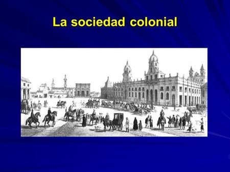 La sociedad colonial.