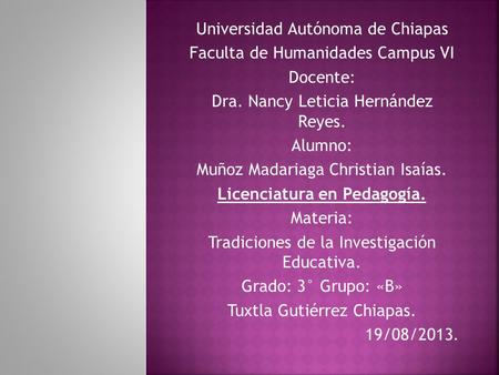 Universidad Autónoma de Chiapas Faculta de Humanidades Campus VI Docente: Dra. Nancy Leticia Hernández Reyes. Alumno: Muñoz Madariaga Christian Isaías.