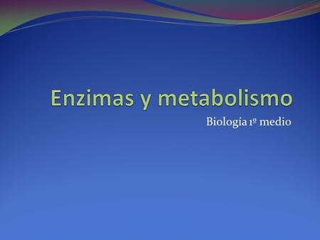Enzimas y metabolismo Biología 1º medio.