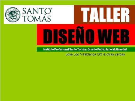 TALLER DISEÑO WEB José Joo Villablanca DG & otras yerbas Instituto Profesional Santo Tomás / Diseño Publicitario Multimedial.