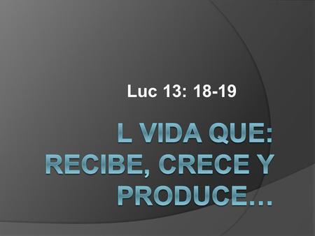 L Vida que: Recibe, Crece y Produce…