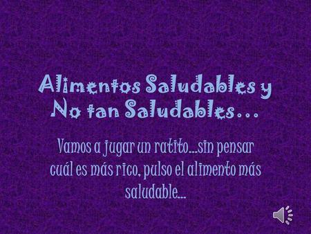 Alimentos Saludables y No tan Saludables… Vamos a jugar un ratito…sin pensar cuál es más rico, pulso el alimento más saludable…