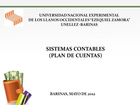 UNIVERSIDAD NACIONAL EXPERIMENTAL DE LOS LLANOS OCCIDENTALES “EZEQUIEL ZAMORA” UNELLEZ -BARINAS SISTEMAS CONTABLES (PLAN DE CUENTAS) BARINAS, MAYO DE 2012.