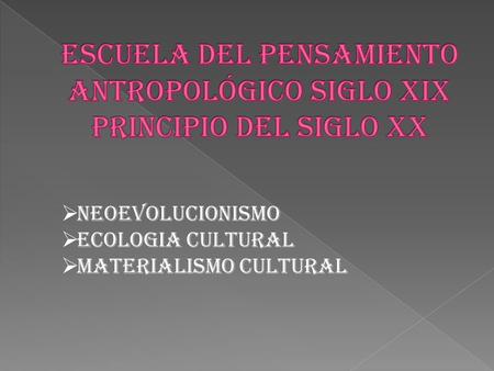 Escuela del Pensamiento Antropológico siglo XIX principio del Siglo XX