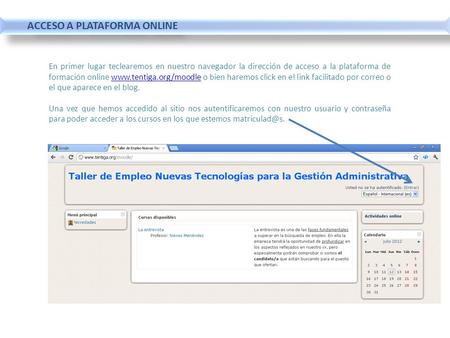 ACCESO A PLATAFORMA ONLINE En primer lugar teclearemos en nuestro navegador la dirección de acceso a la plataforma de formación online www.tentiga.org/moodle.