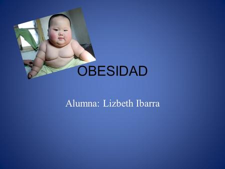 OBESIDAD Alumna: Lizbeth Ibarra. ¿QUÉ ES? Es una enfermedad caracterizada sobre todo por el acúmulo de grasa en diferentes zonas del cuerpo. Esto ocasiona.