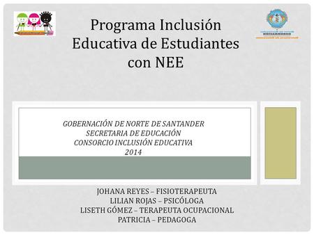 Programa Inclusión Educativa de Estudiantes con NEE GOBERNACIÓN DE NORTE DE SANTANDER SECRETARIA DE EDUCACIÓN CONSORCIO INCLUSIÓN EDUCATIVA 2014 JOHANA.