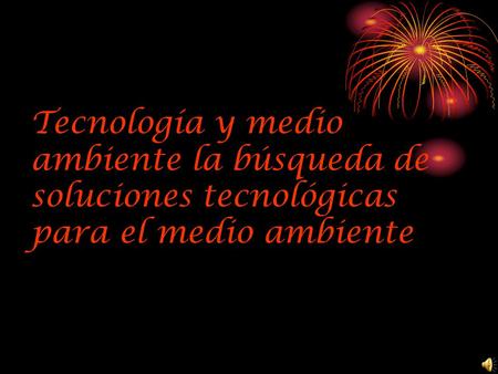 Tecnología y medio ambiente la búsqueda de soluciones tecnológicas para el medio ambiente.