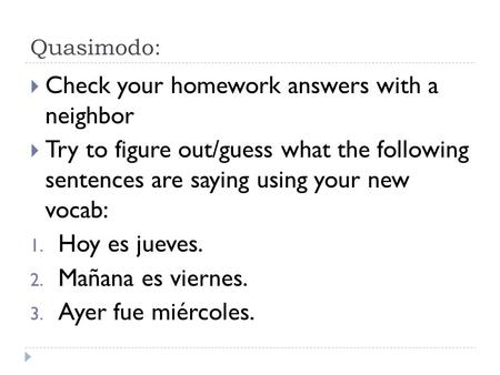Quasimodo:  Check your homework answers with a neighbor  Try to figure out/guess what the following sentences are saying using your new vocab: 1. Hoy.