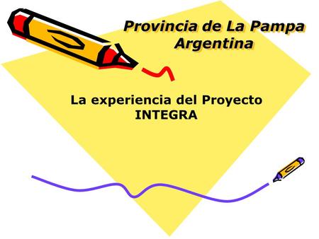 Provincia de La Pampa Argentina La experiencia del Proyecto INTEGRA.