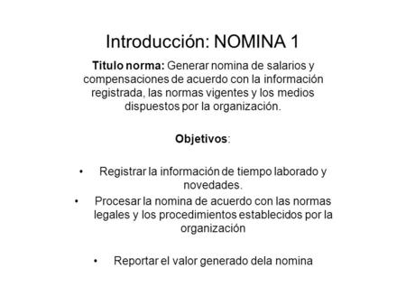 Introducción: NOMINA 1 Titulo norma: Generar nomina de salarios y compensaciones de acuerdo con la información registrada, las normas vigentes y los medios.