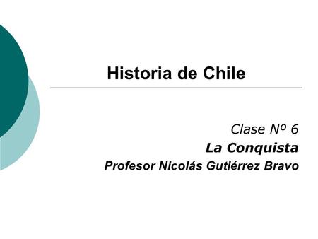 Clase Nº 6 La Conquista Profesor Nicolás Gutiérrez Bravo