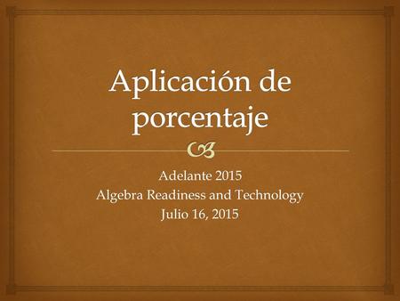 Adelante 2015 Algebra Readiness and Technology Julio 16, 2015.