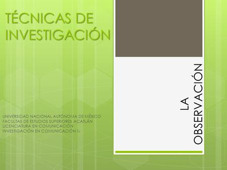 TÉCNICAS DE INVESTIGACIÓN UNIVERSIDAD NACIONAL AUTÓNOMA DE MÉXICO FACULTAS DE ESTUDIOS SUPERIORES ACATLÁN LICENCIATURA EN COMUNICACIÓN INVESTIGACIÓN EN.