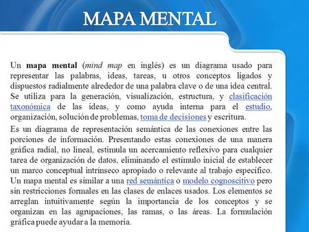 MAPA MENTAL Un mapa mental (mind map en inglés) es un diagrama usado para representar las palabras, ideas, tareas, u otros conceptos ligados y dispuestos.