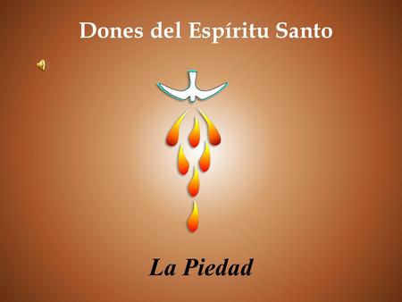La Piedad Dones del Espíritu Santo Ciclo de catequesis sobre los dones del Espíritu Santo ( PAPA FRANCISCO ) Por favor no toques el ratón.