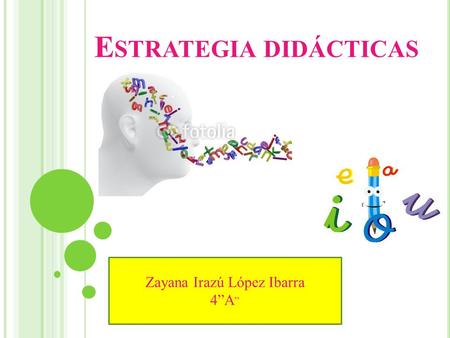 E STRATEGIA DIDÁCTICAS Zayana Irazú López Ibarra 4”A ”