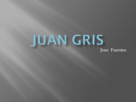 Juan gris Jose Fuentes.
