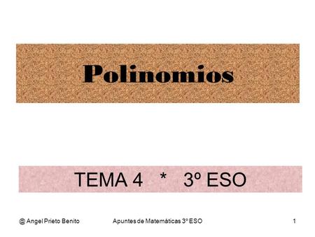 @ Angel Prieto BenitoApuntes de Matemáticas 3º ESO1 TEMA 4 * 3º ESO Polinomios.