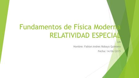 Fundamentos de Física Moderna RELATIVIDAD ESPECIAL UN Nombre: Fabian Andres Robayo Quintero Fecha: 14/06/2015.