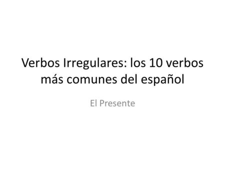 Verbos Irregulares: los 10 verbos más comunes del español