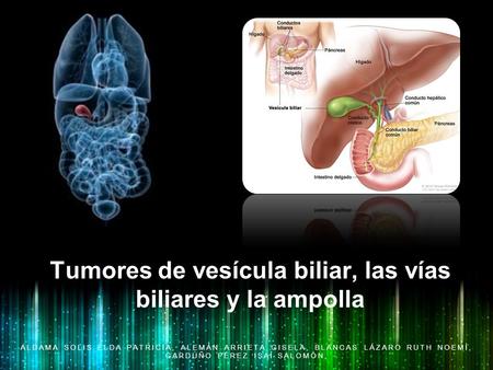 Tumores de vesícula biliar, las vías biliares y la ampolla