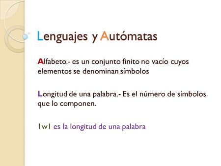 Lenguajes y Autómatas Alfabeto.- es un conjunto finito no vacío cuyos elementos se denominan símbolos Longitud de una palabra.- Es el número de símbolos.