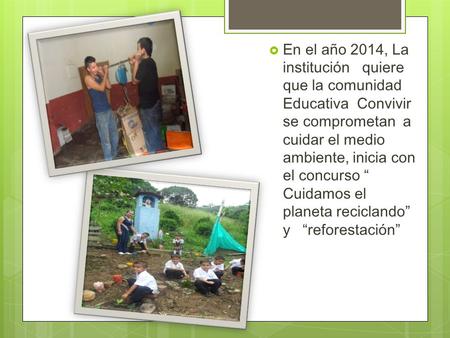  En el año 2014, La institución quiere que la comunidad Educativa Convivir se comprometan a cuidar el medio ambiente, inicia con el concurso “ Cuidamos.