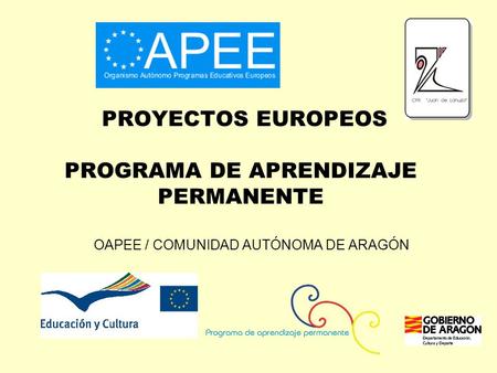 PROYECTOS EUROPEOS PROGRAMA DE APRENDIZAJE PERMANENTE OAPEE / COMUNIDAD AUTÓNOMA DE ARAGÓN.