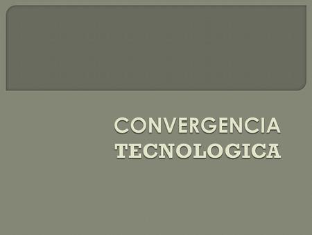  La convergencia tecnológica es el intercambio de datos de un lugar a otro por medio de redes tecnológicas.