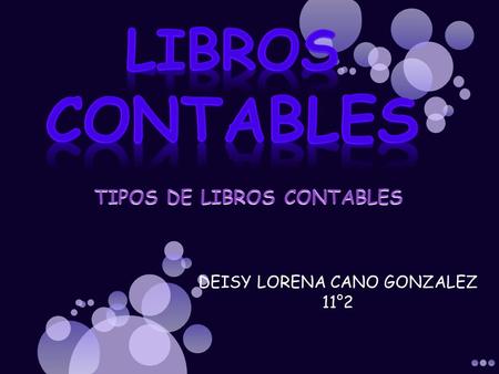 DEISY LORENA CANO GONZALEZ 11°2. - Libros diarios: se registran las transacciones económicas. -Libros de inventarios o cuentas anuales: *Balance inicial.