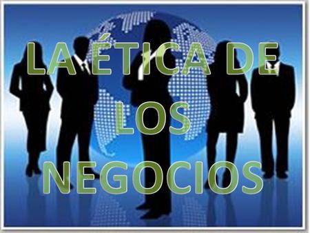 LA ÉTICA DE LOS NEGOCIOS