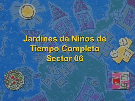Jardines de Niños de Tiempo Completo Sector 06. Jardines de Niños n Zona 41 Jardín de Niños Ovidio Decloli Jardín de Niños Renato Leduc n Zona 43 1. Jardín.