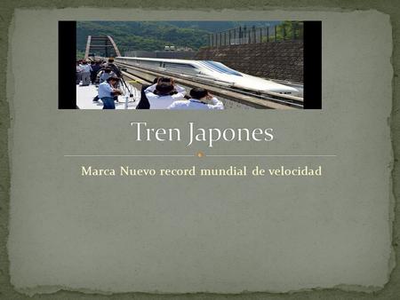 Marca Nuevo record mundial de velocidad. Un tren japones de levitacion magnetica, batio su propio record mundial, al alcanzar 603 km/h.