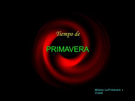 Tiempo de Tiempo de PRIMAVERA PRIMAVERA Música: La Primavera ♦ Vivaldi.