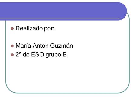 Realizado por: María Antón Guzmán 2º de ESO grupo B.