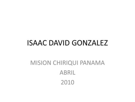 ISAAC DAVID GONZALEZ MISION CHIRIQUI PANAMA ABRIL 2010.