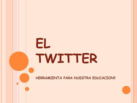 EL TWITTER HERRAMIENTA PARA NUESTRA EDUCACION!!. QUE ES EL TWITTER Es una aplicación web gratuita de microblogging que reúne las ventajas de los blogs,