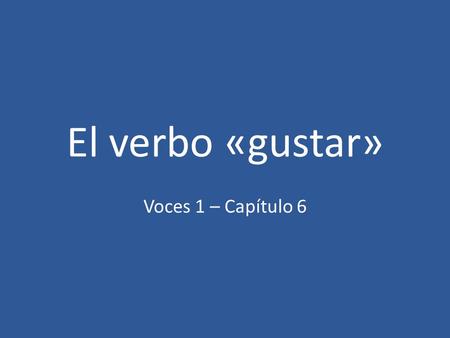 El verbo «gustar» Voces 1 – Capítulo 6. GUSTAR El verbo «gustar» significa “to be pleasing to.” Por ejemplo: – A mí me gusta el helado. – Ice cream is.