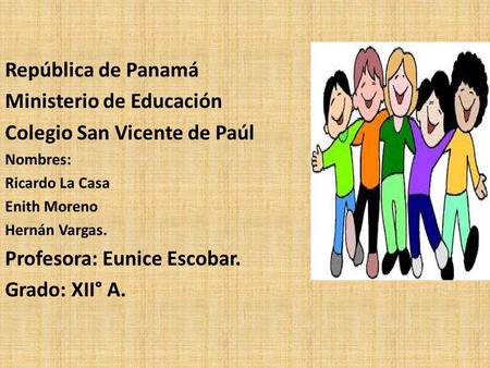 República de Panamá Ministerio de Educación Colegio San Vicente de Paúl Nombres: Ricardo La Casa Enith Moreno Hernán Vargas. Profesora: Eunice Escobar.