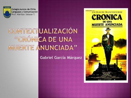 Gabriel García Márquez Colegio Aurora de Chile Lenguaje y Comunicación Prof. Maritza Salazar T.
