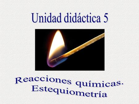 Unidad didáctica 5 Reacciones químicas. Estequiometría.