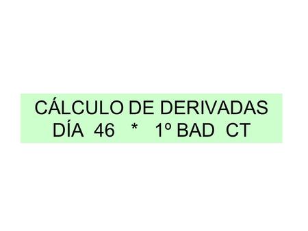 CÁLCULO DE DERIVADAS DÍA 46 * 1º BAD CT